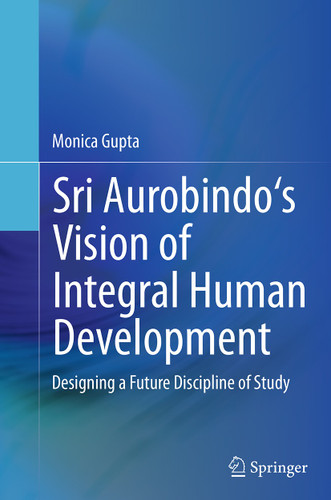 Sri Aurobindo's Vision of Integral Human Development: Designing a Future Discipline of Study book cover by Monica Gupta