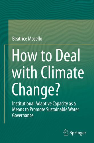 How to Deal with Climate Change?: Institutional Adaptive Capacity as a Means to Promote Sustainable Water Governance book cover by Beatrice Mosello
