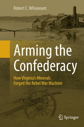 Arming the Confederacy: How Virginia’s Minerals Forged the Rebel War Machine book cover by Robert C. Whisonant
