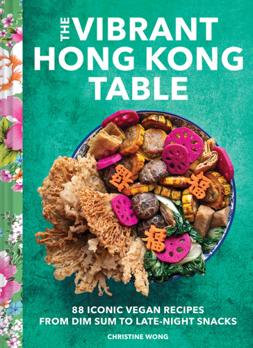 The Vibrant Hong Kong Table: 88 Iconic Vegan Recipes from Dim Sum to Late-Night Snacks book cover by Christine Wong