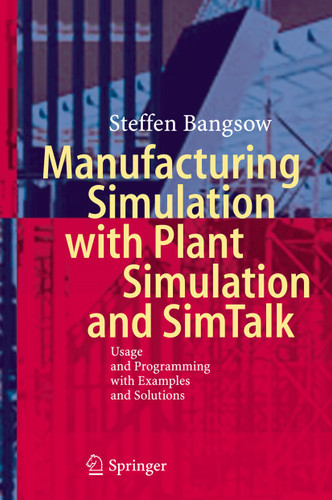 Manufacturing Simulation with Plant Simulation and Simtalk: Usage and Programming with Examples and Solutions book cover by Steffen Bangsow