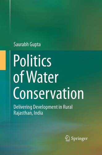 Politics of Water Conservation: Delivering Development in Rural Rajasthan, India book cover by Saurabh Gupta