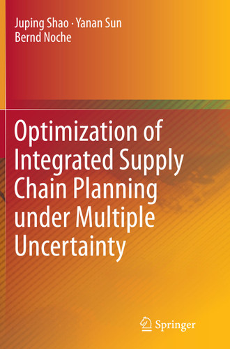 Optimization of Integrated Supply Chain Planning under Multiple Uncertainty book cover by Juping Shao, Yanan Sun, Bernd Noche