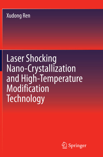 Laser Shocking Nano-Crystallization and High-Temperature Modification Technology book cover by Xudong Ren
