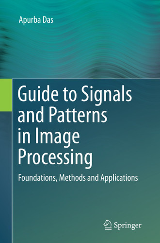 Guide to Signals and Patterns in Image Processing: Foundations, Methods and Applications book cover by Apurba Das