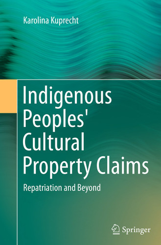 Indigenous Peoples' Cultural Property Claims: Repatriation and Beyond book cover by Karolina Kuprecht