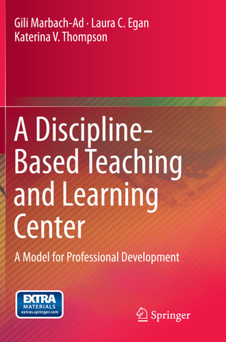 A Discipline-Based Teaching and Learning Center: A Model for Professional Development book cover by Gili Marbach-Ad, Laura C. Egan, Katerina V. Thompson