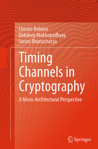 Timing Channels in Cryptography: A Micro-Architectural Perspective book cover by Chester Rebeiro, Debdeep Mukhopadhyay, Sarani Bhattacharya