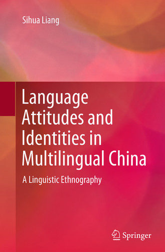 Language Attitudes and Identities in Multilingual China: A Linguistic Ethnography book cover by Sihua Liang