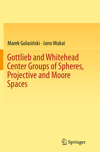 Gottlieb and Whitehead Center Groups of Spheres, Projective and Moore Spaces book cover by Marek Golasiński, Juno Mukai
