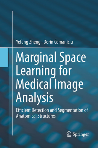 Marginal Space Learning for Medical Image Analysis: Efficient Detection and Segmentation of Anatomical Structures book cover by Yefeng Zheng, Dorin Comaniciu