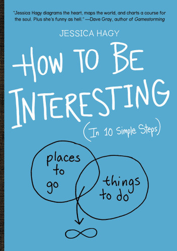 How to Be Interesting: (In 10 Simple Steps) book cover by Jessica Hagy