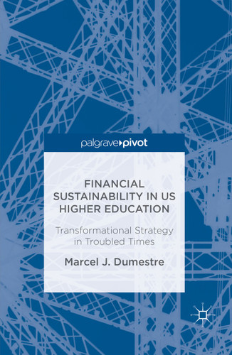 Financial Sustainability in US Higher Education: Transformational Strategy in Troubled Times book cover by Marcel J. Dumestre