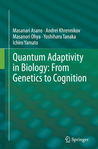 Quantum Adaptivity in Biology: From Genetics to Cognition book cover by Masanari Asano, Andrei Khrennikov, Masanori Ohya, Yoshiharu Tanaka, Ichiro Yamato