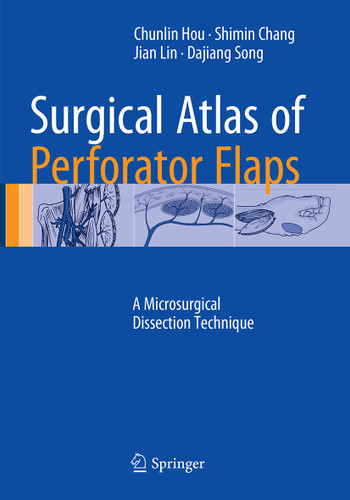 Surgical Atlas of Perforator Flaps: A Microsurgical Dissection Technique book cover by Chunlin Hou, Shimin Chang, Jian Lin, Dajiang Song