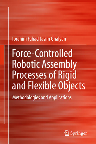 Force-Controlled Robotic Assembly Processes of Rigid and Flexible Objects: Methodologies and Applications book cover by Ibrahim Fahad Jasim Ghalyan