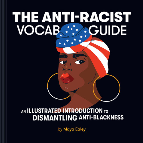 The Anti-Racist Vocab Guide: An Illustrated Introduction to Dismantling Anti-Blackness book cover by Maya Ealey