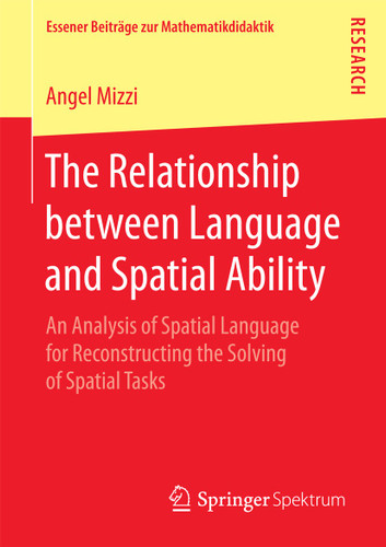 The Relationship between Language and Spatial Ability: An Analysis of Spatial Language for Reconstructing the Solving of Spatial Tasks (Essener Beiträge zur Mathematikdidaktik) book cover by Angel Mizzi