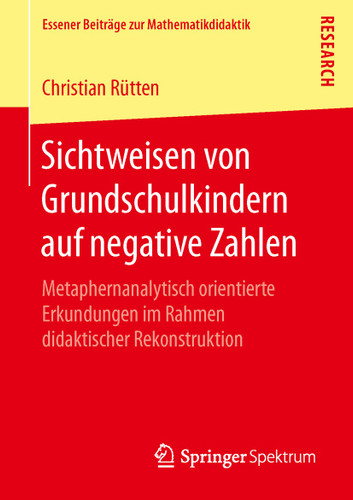 Sichtweisen von Grundschulkindern auf negative Zahlen: Metaphernanalytisch orientierte Erkundungen im Rahmen didaktischer Rekonstruktion (Essener Beiträge zur Mathematikdidaktik) book cover by Christian Rütten