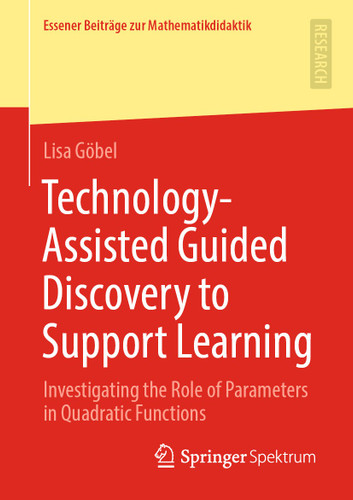 Technology-Assisted Guided Discovery to Support Learning: Investigating the Role of Parameters in Quadratic Functions (Essener Beiträge zur Mathematikdidaktik) book cover by Lisa Göbel