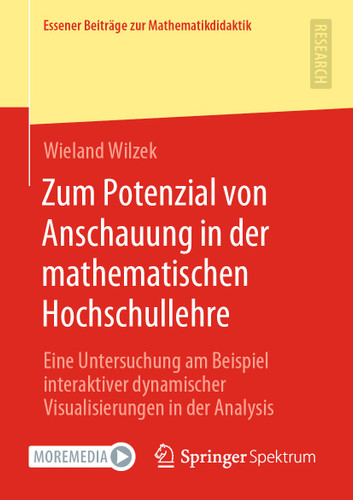 Zum Potenzial von Anschauung in der mathematischen Hochschullehre: Eine Untersuchung am Beispiel interaktiver dynamischer Visualisierungen in der Analysis (Essener Beiträge zur Mathematikdidaktik) book cover by Wieland Wilzek