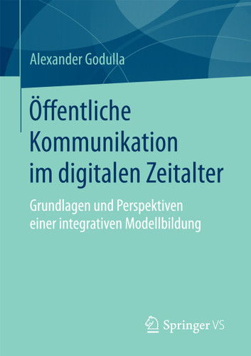 Öffentliche Kommunikation im digitalen Zeitalter: Grundlagen und Perspektiven einer integrativen Modellbildung book cover by Alexander Godulla