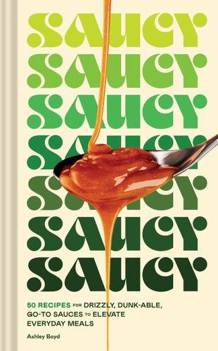 Saucy: 50 Recipes for Drizzly, Dunk-able, Go-To Sauces to Elevate Everyday Meals book cover by Ashley Boyd