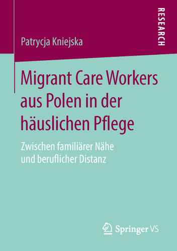 Migrant Care Workers aus Polen in der häuslichen Pflege: Zwischen familiärer Nähe und beruflicher Distanz book cover by Patrycja Kniejska