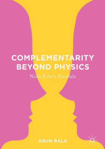 Complementarity Beyond Physics: Niels Bohr's Parallels book cover by Arun Bala