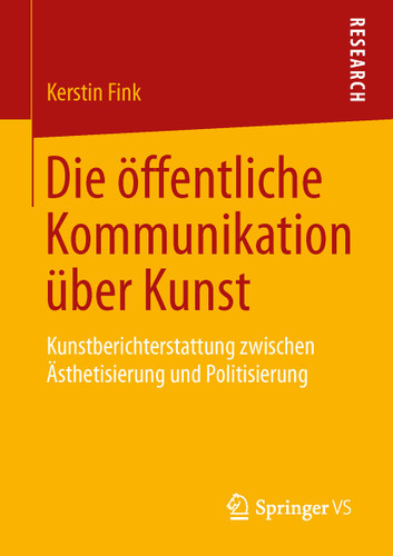 Die öffentliche Kommunikation über Kunst: Kunstberichterstattung zwischen Ästhetisierung und Politisierung book cover by Kerstin Fink