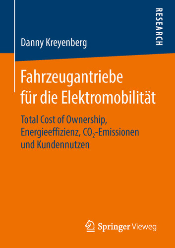 Fahrzeugantriebe für die Elektromobilität: Total Cost of Ownership, Energieeffizienz, CO2‐Emissionen und Kundennutzen book cover by Danny Kreyenberg