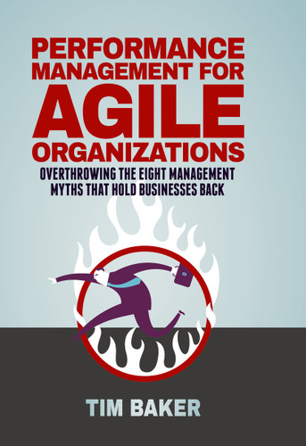Performance Management for Agile Organizations: Overthrowing The Eight Management Myths That Hold Businesses Back book cover by Tim Baker