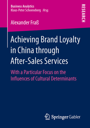 Achieving Brand Loyalty in China through After-Sales Services: With a Particular Focus on the Influences of Cultural Determinants (Business Analytics) book cover by Alexander Fraß
