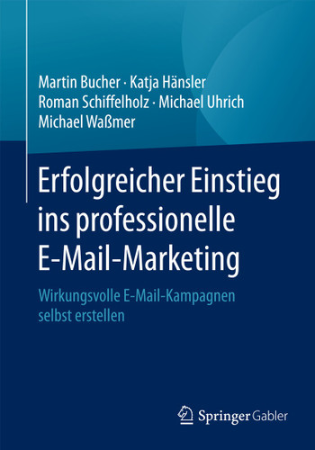 Erfolgreicher Einstieg ins professionelle E-Mail-Marketing: Wirkungsvolle E-Mail-Kampagnen selbst erstellen book cover by Martin Bucher, Katja Hänsler, Roman Schiffelholz, Michael Uhrich, Michael Waßmer