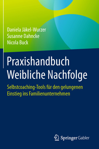 Praxishandbuch Weibliche Nachfolge: Selbstcoaching-Tools für den gelungenen Einstieg ins Familienunternehmen book cover by Daniela Jäkel-Wurzer, Susanne Dahncke, Nicola Buck