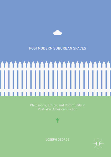 Postmodern Suburban Spaces: Philosophy, Ethics, and Community in Post-War American Fiction book cover by Joseph George