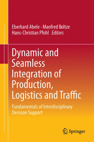 Dynamic and Seamless Integration of Production, Logistics and Traffic: Fundamentals of Interdisciplinary Decision Support book cover by 