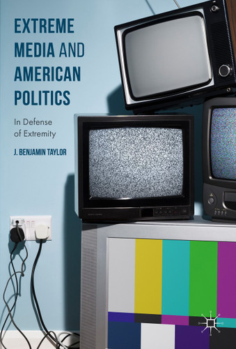 Extreme Media and American Politics: In Defense of Extremity book cover by J. Benjamin Taylor