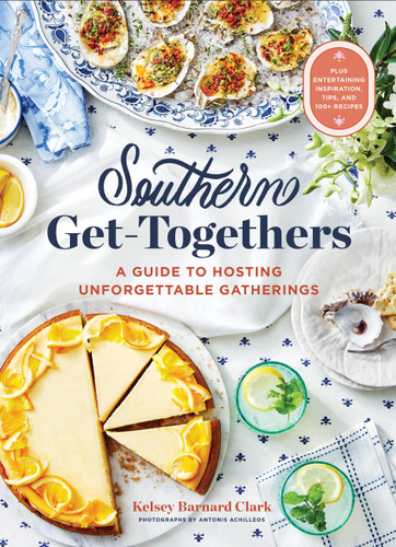 Southern Get-Togethers: A Guide to Hosting Unforgettable Gatherings—Plus Entertaining Inspiration, Tips, and 100+ Recipes book cover by Kelsey Barnard Clark