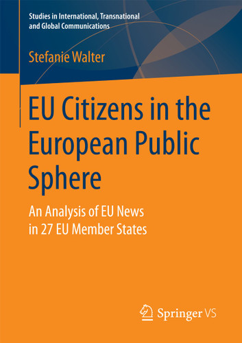EU Citizens in the European Public Sphere: An Analysis of EU News in 27 EU Member States (Studies in International, Transnational and Global Communications) book cover by Stefanie Walter
