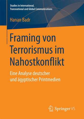 Framing von Terrorismus im Nahostkonflikt: Eine Analyse deutscher und ägyptischer Printmedien (Studies in International, Transnational and Global Communications) book cover by Hanan Badr