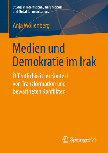 Medien und Demokratie im Irak: Öffentlichkeit im Kontext von Transformation und bewaffneten Konflikten (Studies in International, Transnational and Global Communications) book cover by Anja Wollenberg