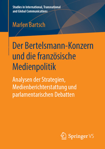 Der Bertelsmann-Konzern und die französische Medienpolitik: Analysen der Strategien, Medienberichterstattung und parlamentarischen Debatten (Studies in International, Transnational and Global Communications) book cover by Marlen Bartsch
