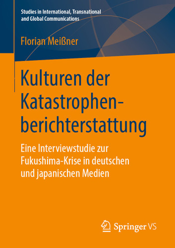 Kulturen der Katastrophenberichterstattung: Eine Interviewstudie zur Fukushima-Krise in deutschen und japanischen Medien (Studies in International, Transnational and Global Communications) book cover by Florian Meißner
