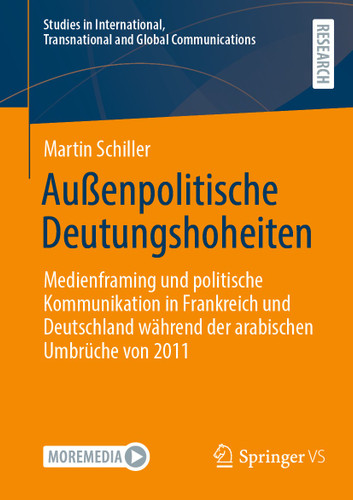 Außenpolitische Deutungshoheiten: Medienframing und politische Kommunikation in Frankreich und Deutschland während der arabischen Umbrüche von 2011 (Studies in International, Transnational and Global Communications) book cover by Martin Schiller