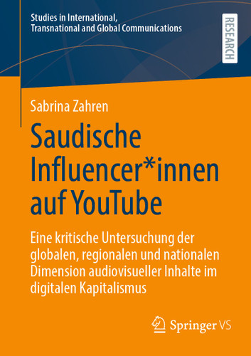 Saudische Influencer*innen auf YouTube: Eine kritische Untersuchung der globalen, regionalen und nationalen Dimension audiovisueller Inhalte im digitalen Kapitalismus (Studies in International, Transnational and Global Communications) book cover by Sabrina Zahren