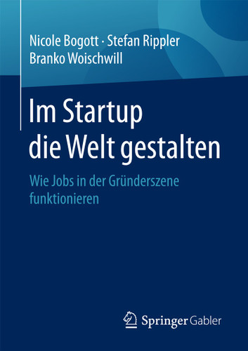 Im Startup die Welt gestalten: Wie Jobs in der Gründerszene funktionieren book cover by Nicole Bogott, Stefan Rippler, Branko Woischwill