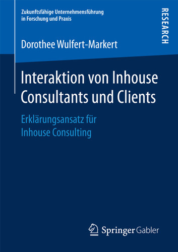 Interaktion von Inhouse Consultants und Clients: Erklärungsansatz für Inhouse Consulting (Zukunftsfähige Unternehmensführung in Forschung und Praxis) book cover by Dorothee Wulfert-Markert