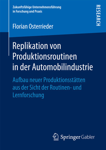 Replikation von Produktionsroutinen in der Automobilindustrie: Aufbau neuer Produktionsstätten aus der Sicht der Routinen- und Lernforschung (Zukunftsfähige Unternehmensführung in Forschung und Praxis) book cover by Florian Osterrieder