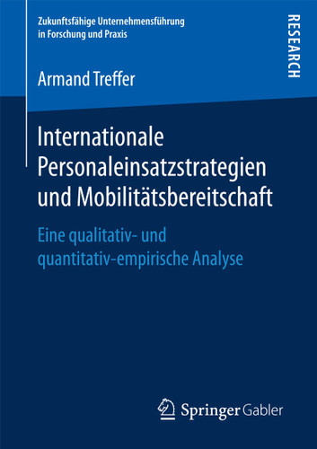 Internationale Personaleinsatzstrategien und Mobilitätsbereitschaft: Eine qualitativ- und quantitativ-empirische Analyse (Zukunftsfähige Unternehmensführung in Forschung und Praxis) book cover by Armand Treffer